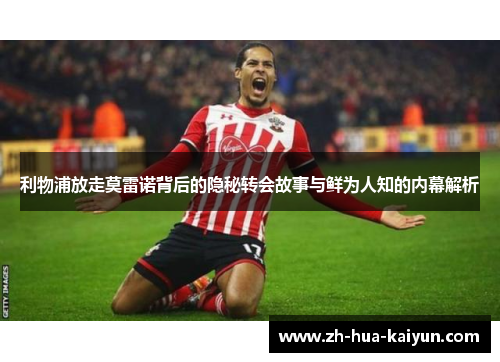 利物浦放走莫雷诺背后的隐秘转会故事与鲜为人知的内幕解析