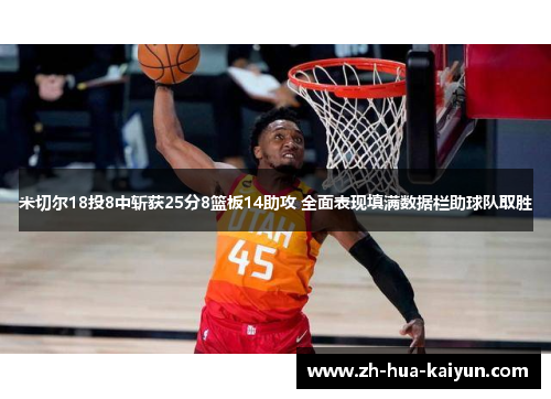 米切尔18投8中斩获25分8篮板14助攻 全面表现填满数据栏助球队取胜 米切尔18投8中斩获25分8篮板14助攻 全面表现填满数据栏助球队取胜