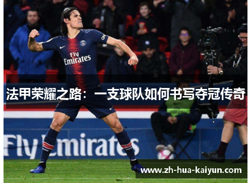法甲荣耀之路:一支球队如何书写夺冠传奇 法甲荣耀之路:一支球队如何书写夺冠传奇