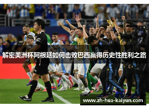 解密美洲杯阿根廷如何击败巴西赢得历史性胜利之路