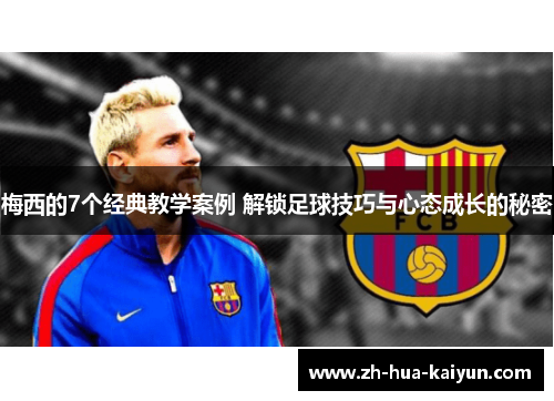 梅西的7个经典教学案例 解锁足球技巧与心态成长的秘密