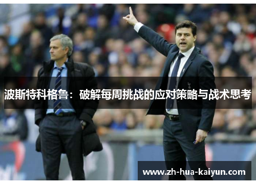 波斯特科格鲁：破解每周挑战的应对策略与战术思考