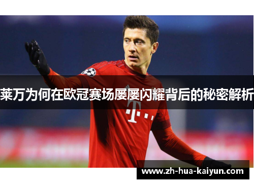莱万为何在欧冠赛场屡屡闪耀背后的秘密解析