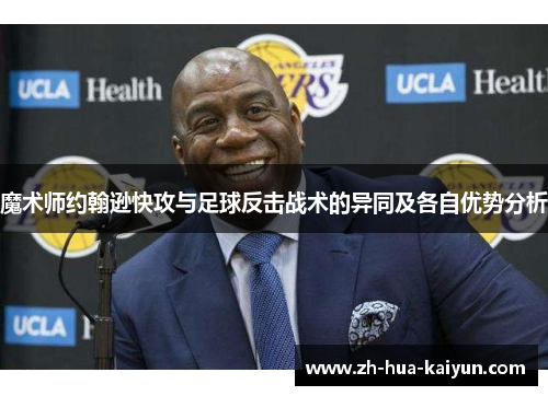魔术师约翰逊快攻与足球反击战术的异同及各自优势分析 魔术师约翰逊快攻与足球反击战术的异同及各自优势分析
