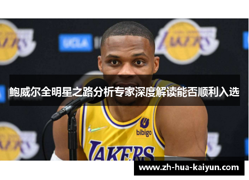 鲍威尔全明星之路分析专家深度解读能否顺利入选 鲍威尔全明星之路分析专家深度解读能否顺利入选