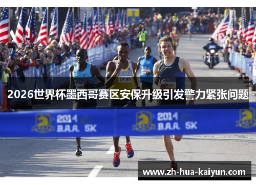 2026世界杯墨西哥赛区安保升级引发警力紧张问题 2026世界杯墨西哥赛区安保升级引发警力紧张问题